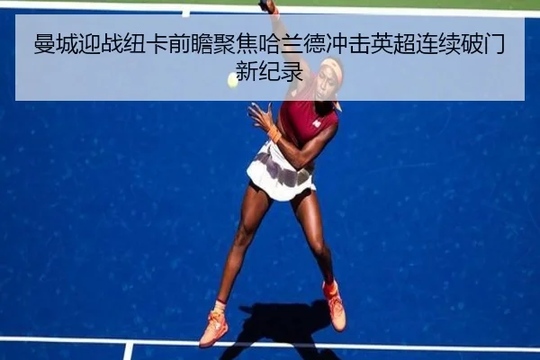 曼城迎战纽卡前瞻聚焦哈兰德冲击英超连续破门新纪录